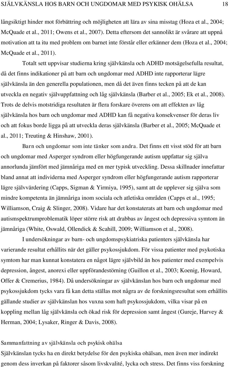 Totalt sett uppvisar studierna kring självkänsla och ADHD motsägelsefulla resultat, då det finns indikationer på att barn och ungdomar med ADHD inte rapporterar lägre självkänsla än den generella