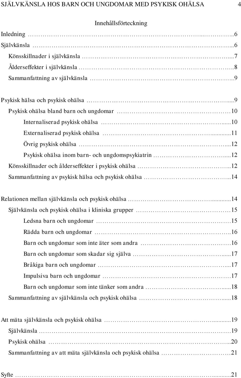 ..11 Övrig psykisk ohälsa...12 Psykisk ohälsa inom barn- och ungdomspsykiatrin...12 Könsskillnader och ålderseffekter i psykisk ohälsa...12 Sammanfattning av psykisk hälsa och psykisk ohälsa.