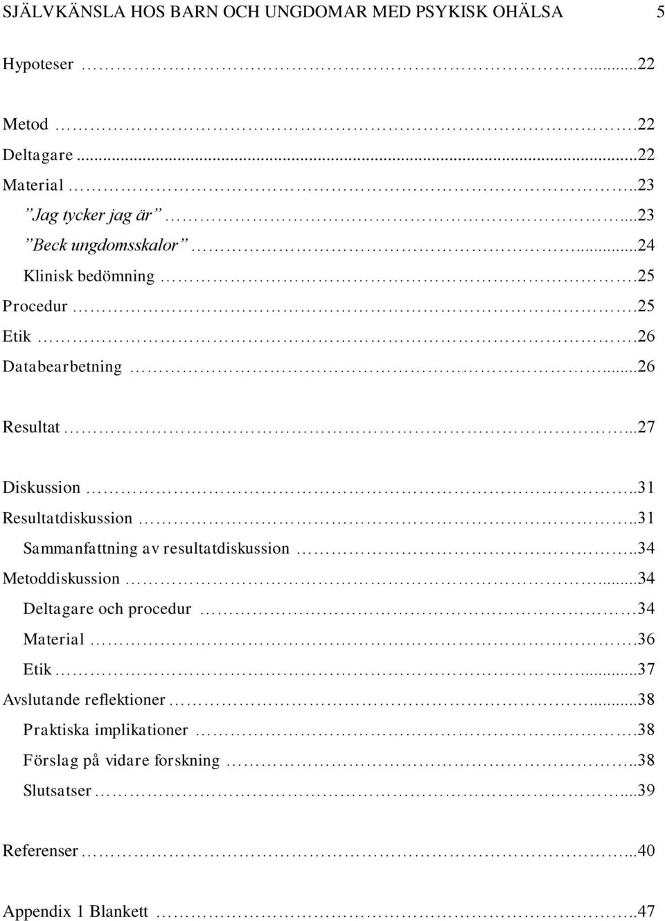 .31 Resultatdiskussion..31 Sammanfattning av resultatdiskussion..34 Metoddiskussion...34 Deltagare och procedur 34 Material.