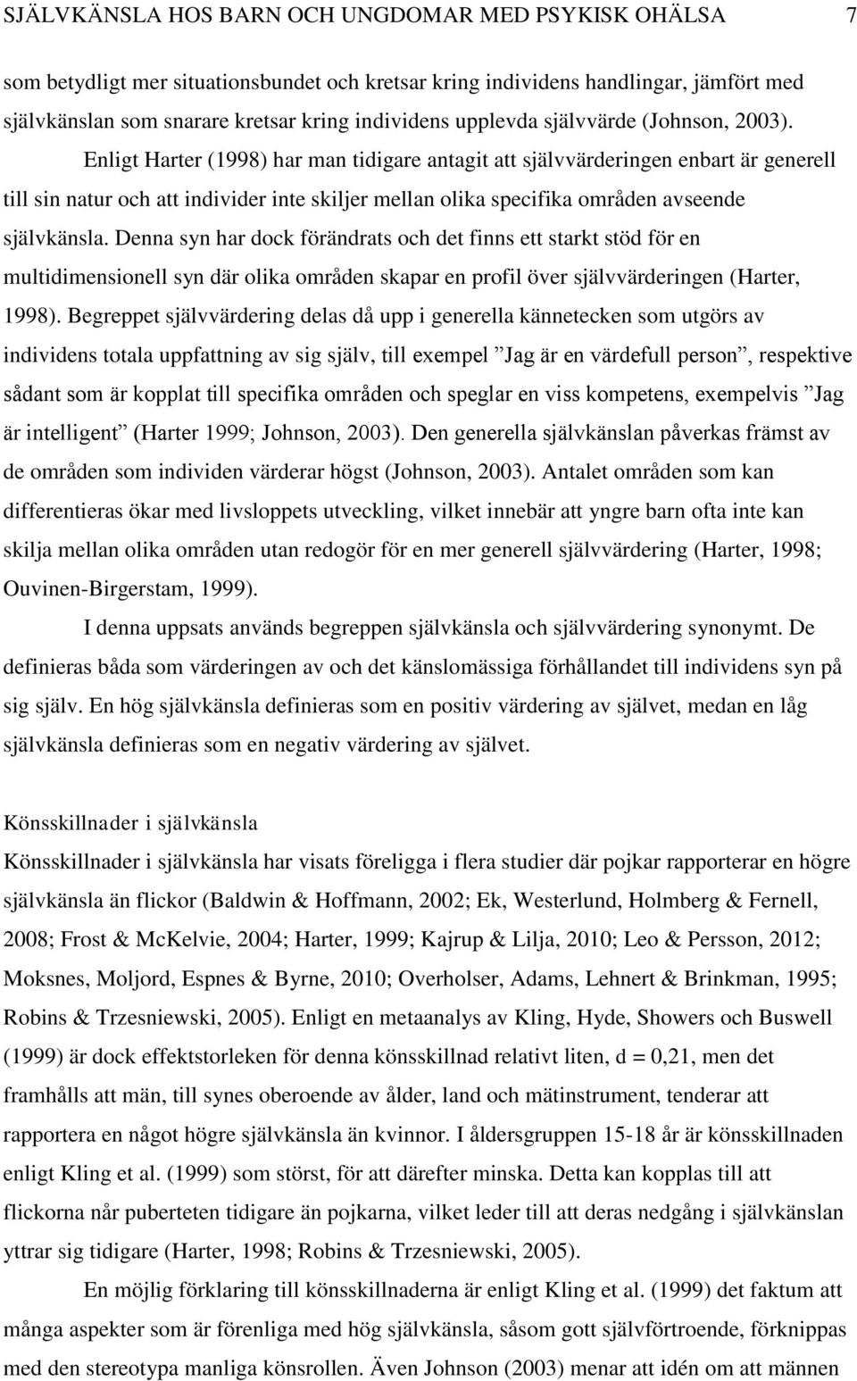 Enligt Harter (1998) har man tidigare antagit att självvärderingen enbart är generell till sin natur och att individer inte skiljer mellan olika specifika områden avseende självkänsla.