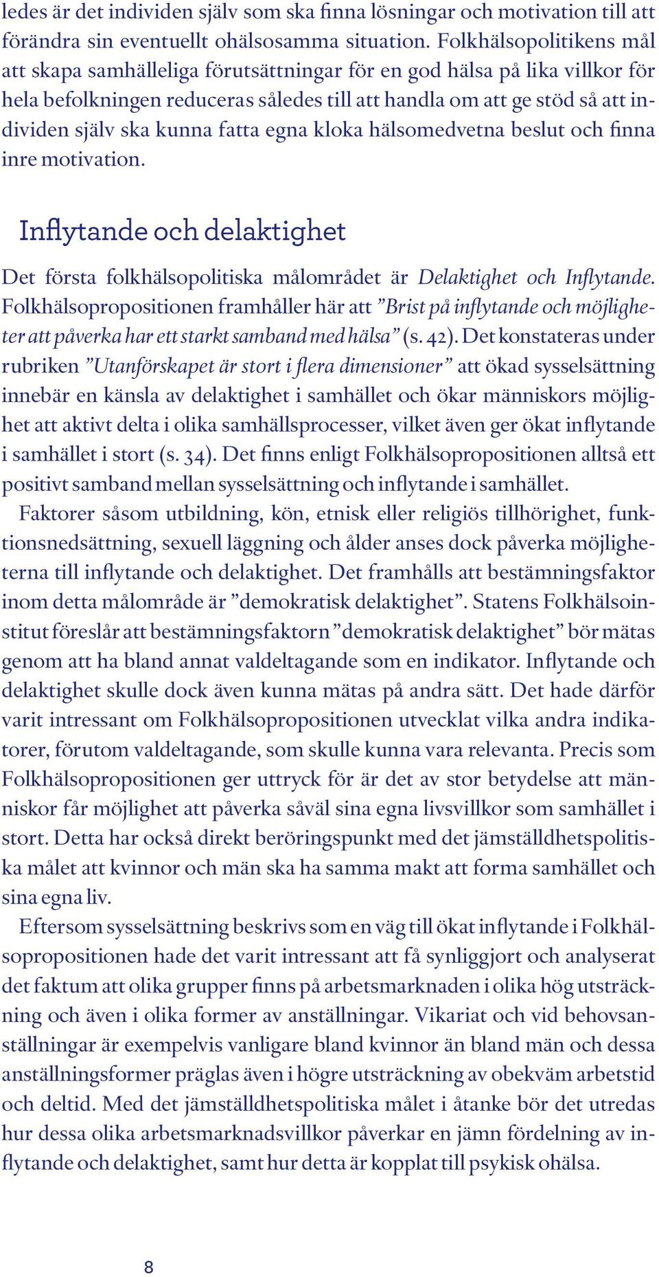 fatta egna kloka hälsomedvetna beslut och finna inre motivation. Inflytande och delaktighet Det första folkhälsopolitiska målområdet är Delaktighet och Inflytande.