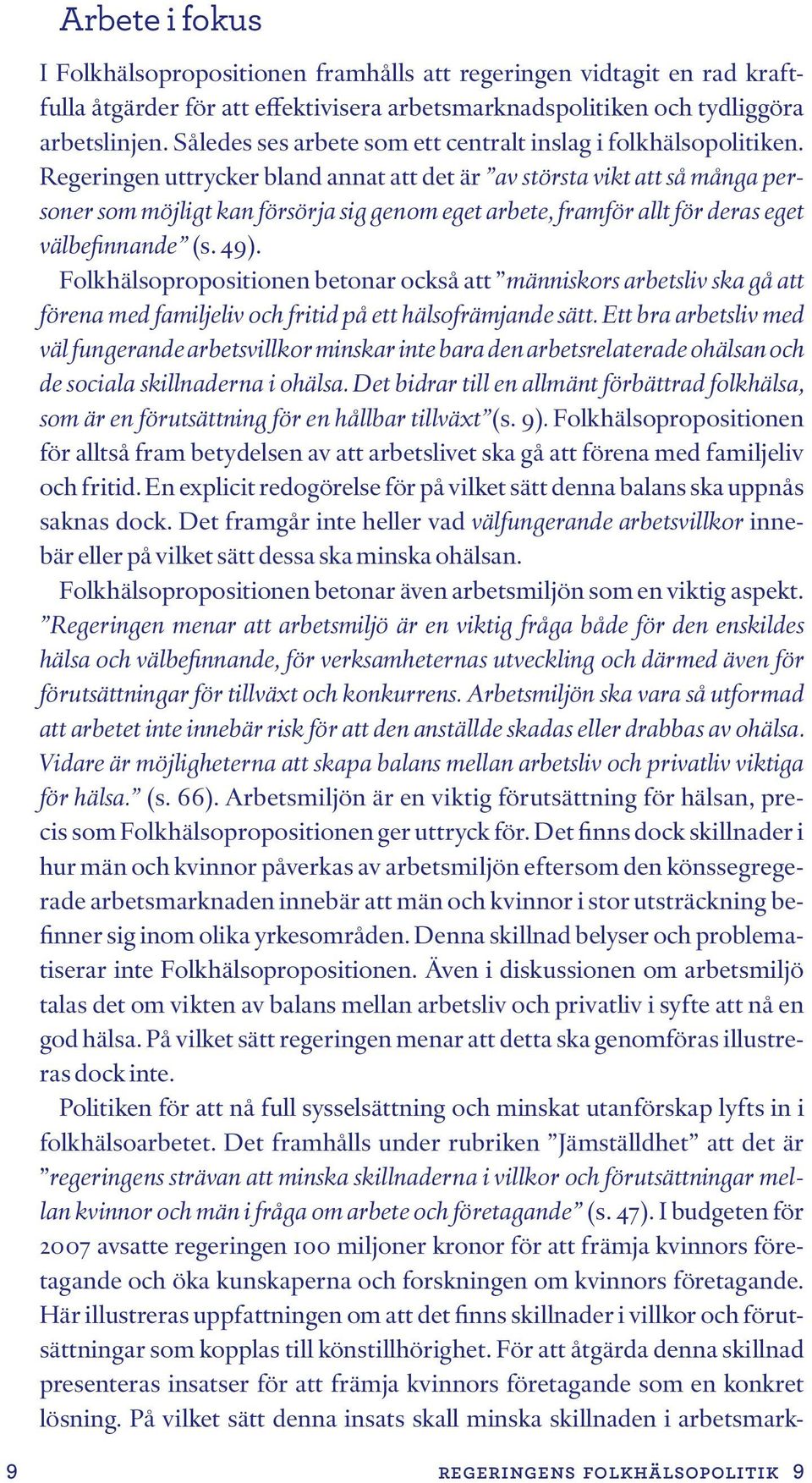 Regeringen uttrycker bland annat att det är av största vikt att så många personer som möjligt kan försörja sig genom eget arbete, framför allt för deras eget välbefinnande (s. 49).