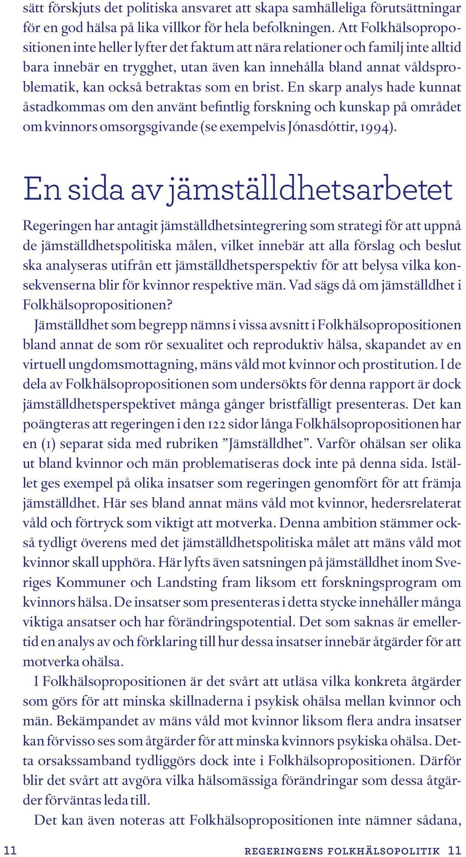 som en brist. En skarp analys hade kunnat åstadkommas om den använt befintlig forskning och kunskap på området om kvinnors omsorgsgivande (se exempelvis Jónasdóttir, 1994).