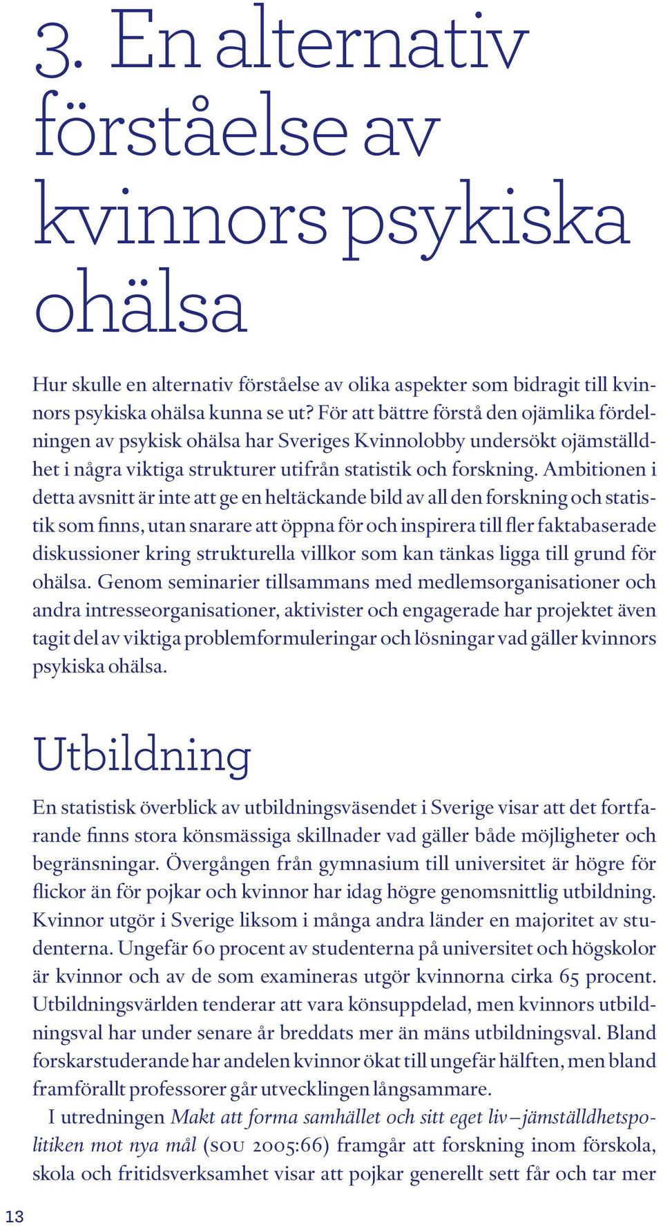 Ambitionen i detta avsnitt är inte att ge en heltäckande bild av all den forskning och statistik som finns, utan snarare att öppna för och inspirera till fler faktabaserade diskussioner kring