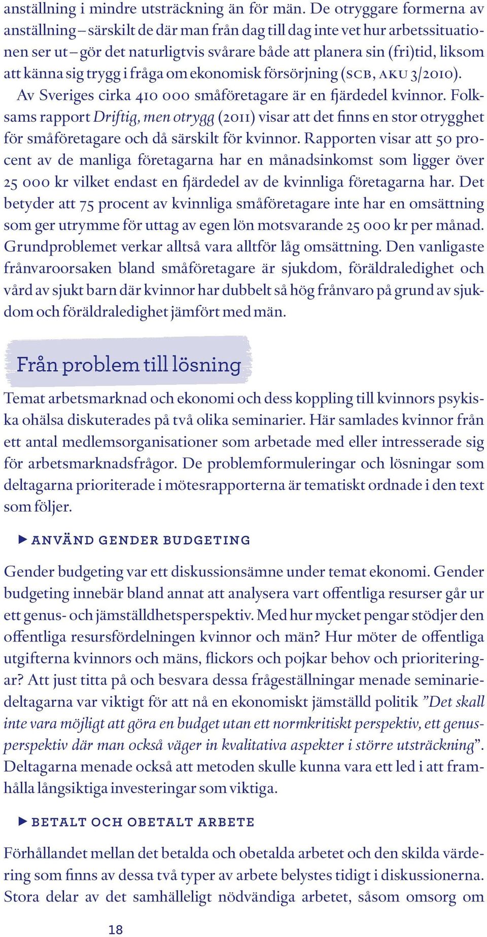 i fråga om ekonomisk försörjning (SCB, AKU 3/2010). Av Sveriges cirka 410 000 småföretagare är en fjärdedel kvinnor.