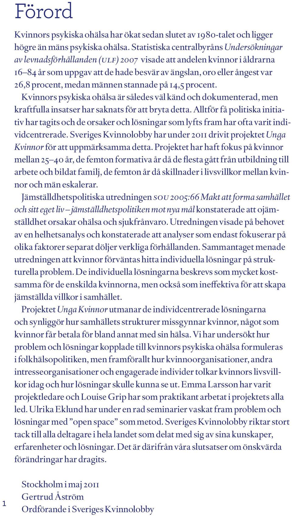 medan männen stannade på 14,5 procent. Kvinnors psykiska ohälsa är således väl känd och dokumenterad, men kraftfulla insatser har saknats för att bryta detta.