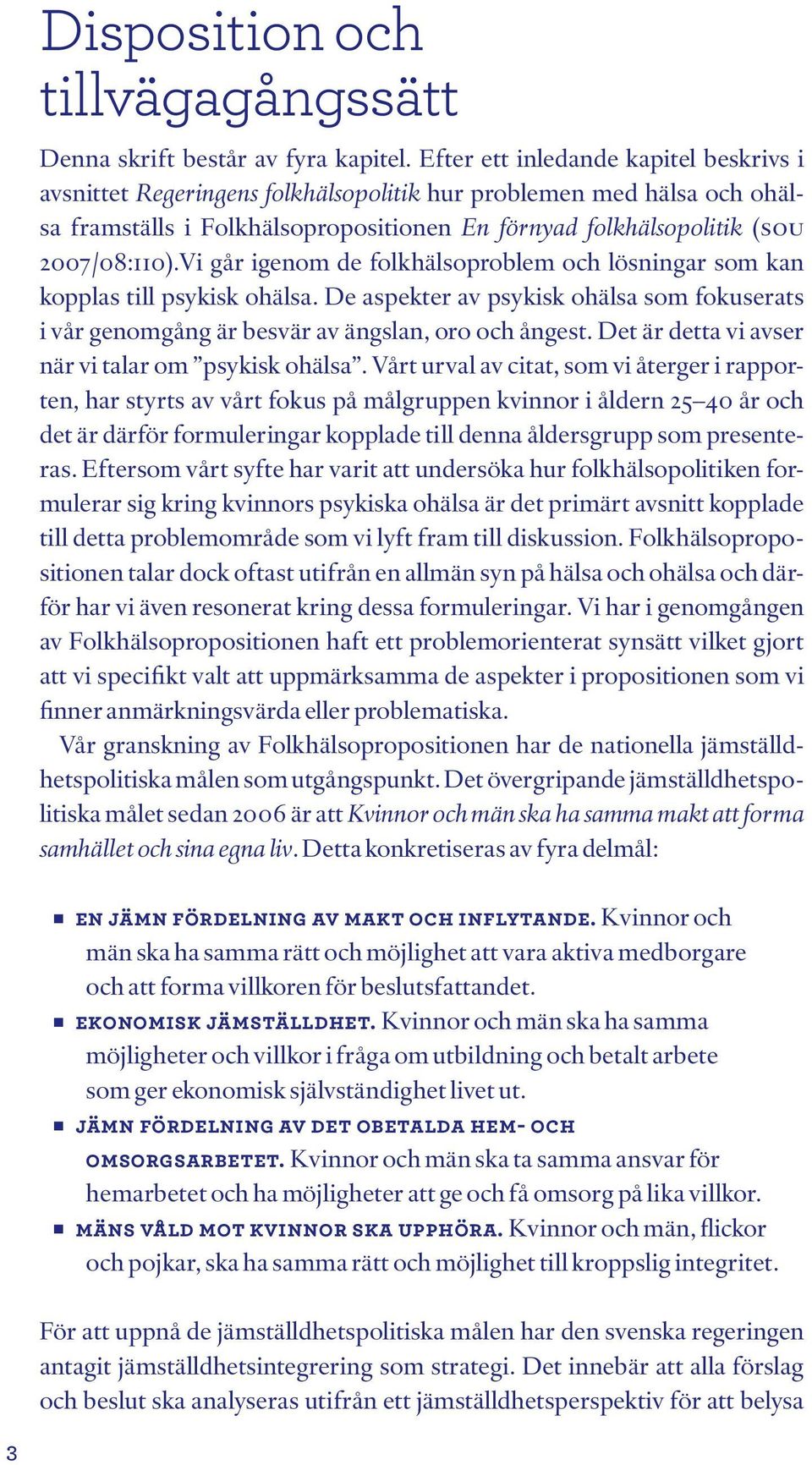 Vi går igenom de folkhälsoproblem och lösningar som kan kopplas till psykisk ohälsa. De aspekter av psykisk ohälsa som fokuserats i vår genomgång är besvär av ängslan, oro och ångest.