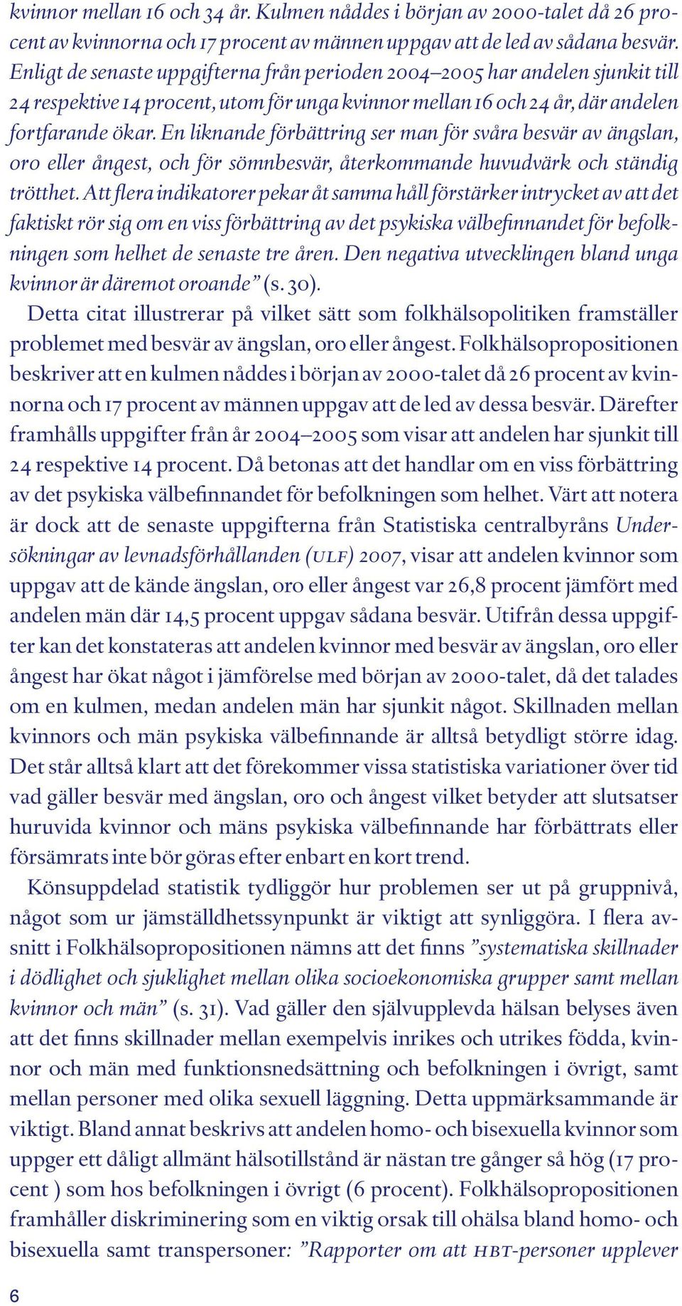 En liknande förbättring ser man för svåra besvär av ängslan, oro eller ångest, och för sömnbesvär, återkommande huvudvärk och ständig trötthet.