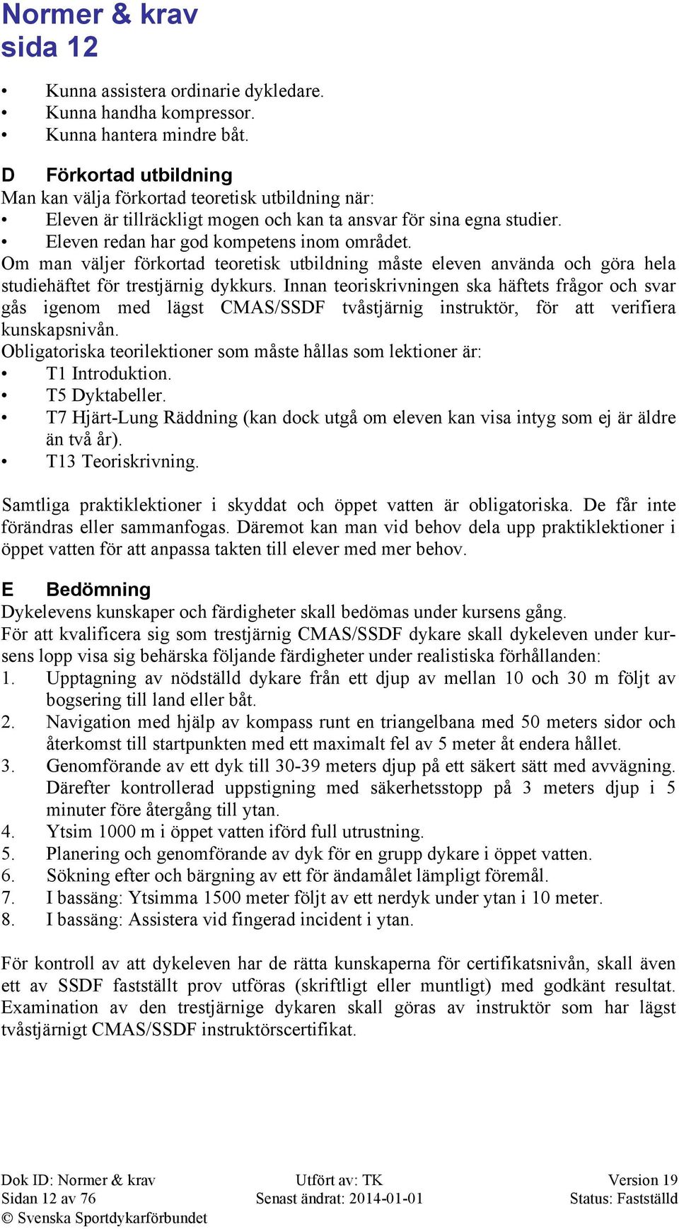 Om man väljer förkortad teoretisk utbildning måste eleven använda och göra hela studiehäftet för trestjärnig dykkurs.