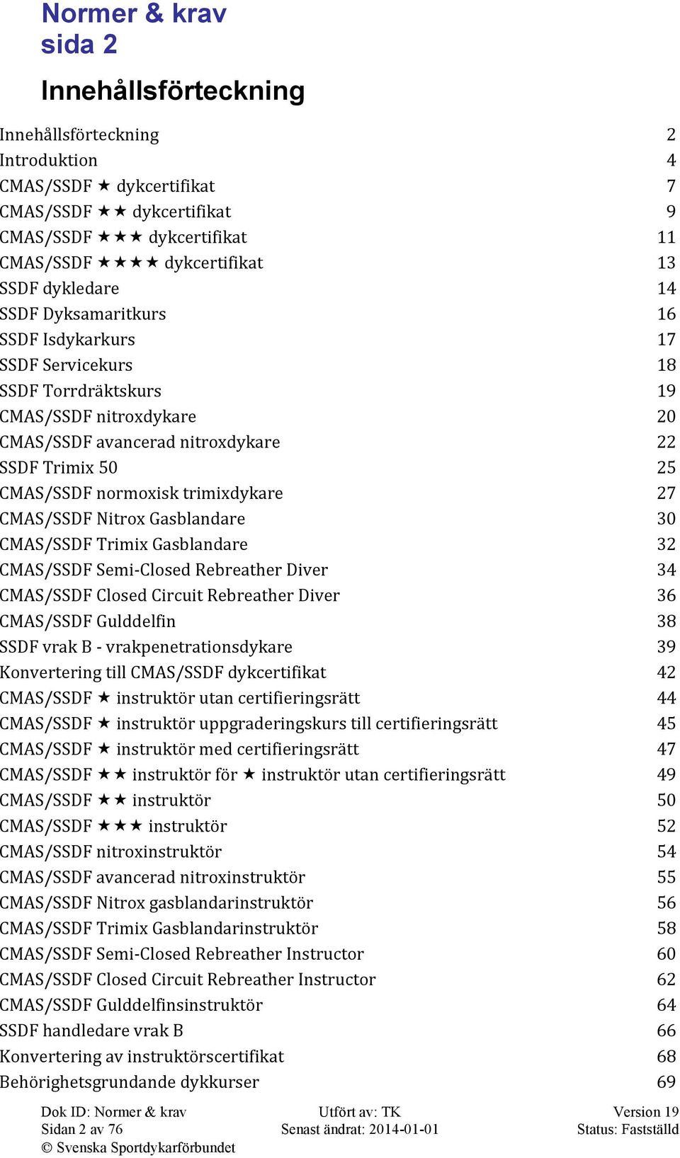 Gasblandare CMAS/SSDF Trimix Gasblandare CMAS/SSDF Semi- Closed Rebreather Diver CMAS/SSDF Closed Circuit Rebreather Diver CMAS/SSDF Gulddelfin SSDF vrak B - vrakpenetrationsdykare Konvertering till