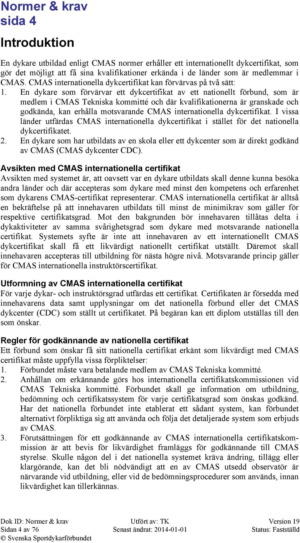 En dykare som förvärvar ett dykcertifikat av ett nationellt förbund, som är medlem i CMAS Tekniska kommitté och där kvalifikationerna är granskade och godkända, kan erhålla motsvarande CMAS