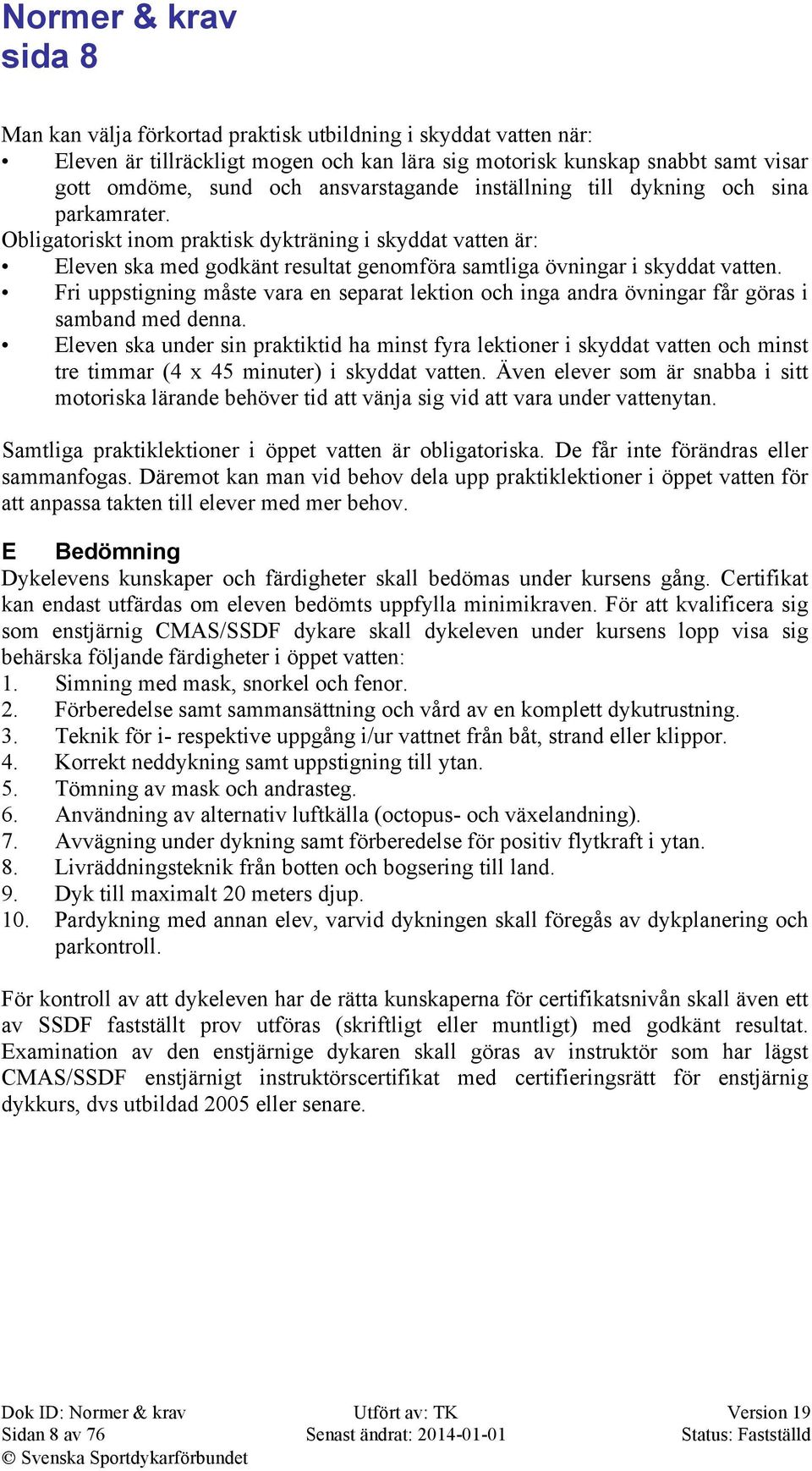 Fri uppstigning måste vara en separat lektion och inga andra övningar får göras i samband med denna.