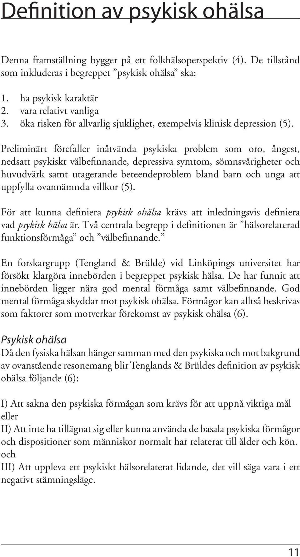 Preliminärt förefaller inåtvända psykiska problem som oro, ångest, nedsatt psykiskt välbefinnande, depressiva symtom, sömnsvårigheter och huvudvärk samt utagerande beteendeproblem bland barn och unga