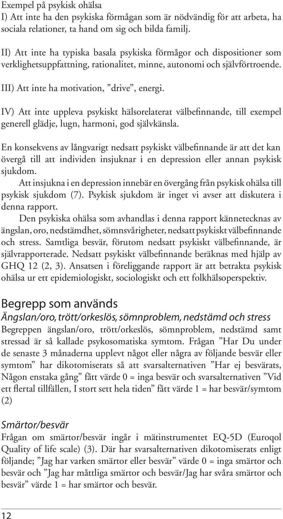 IV) Att inte uppleva psykiskt hälsorelaterat välbefinnande, till exempel generell glädje, lugn, harmoni, god självkänsla.