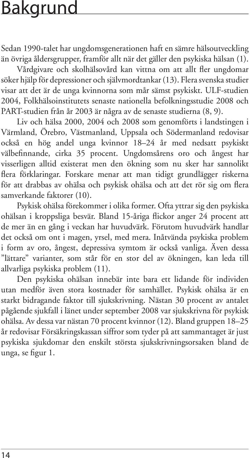 Flera svenska studier visar att det är de unga kvinnorna som mår sämst psykiskt.