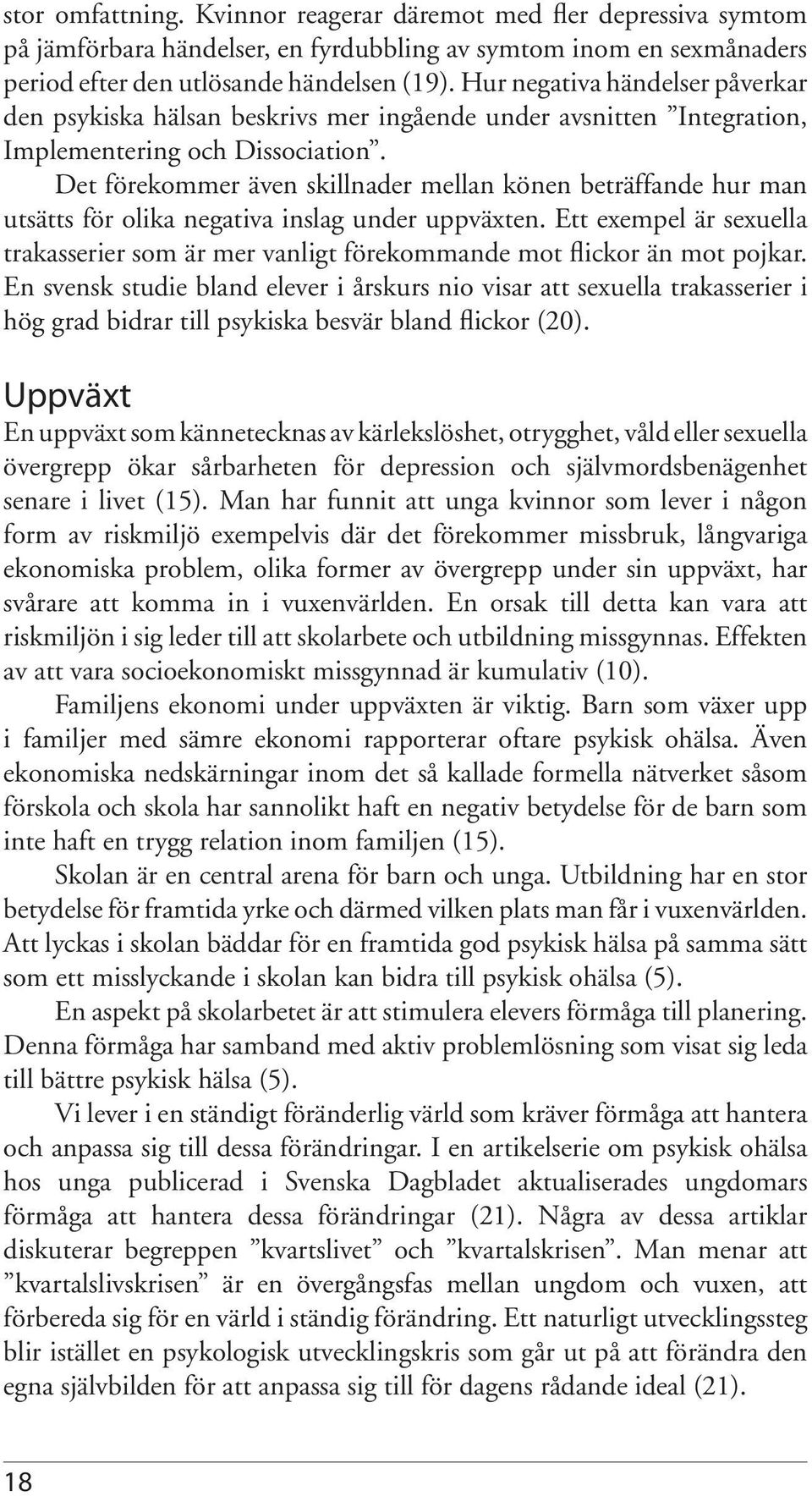 Det förekommer även skillnader mellan könen beträffande hur man utsätts för olika negativa inslag under uppväxten.