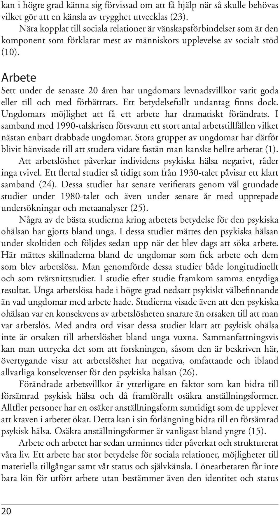 Arbete Sett under de senaste 20 åren har ungdomars levnadsvillkor varit goda eller till och med förbättrats. Ett betydelsefullt undantag finns dock.