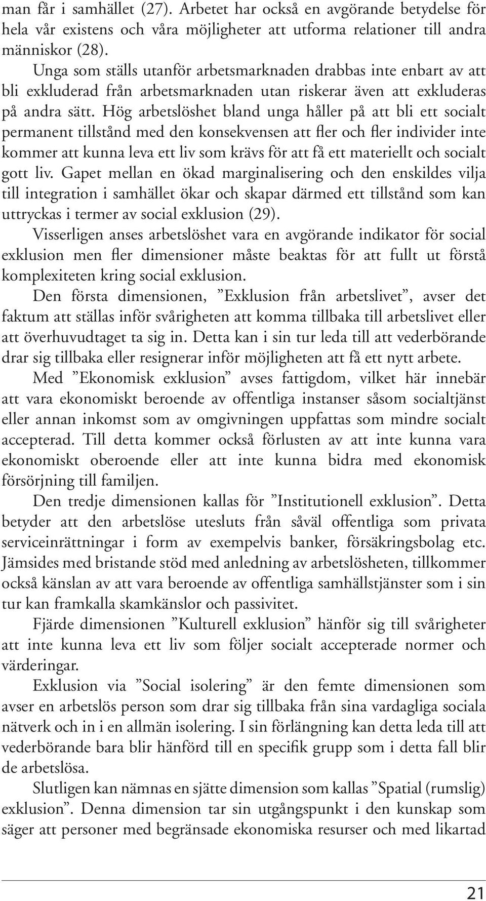 Hög arbetslöshet bland unga håller på att bli ett socialt permanent tillstånd med den konsekvensen att fler och fler individer inte kommer att kunna leva ett liv som krävs för att få ett materiellt