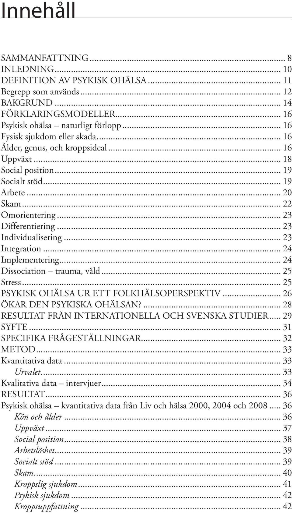 .. 23 Individualisering... 23 Integration... 24 Implementering... 24 Dissociation trauma, våld... 25 Stress... 25 PSYKISK OHÄLSA UR ETT FOLKHÄLSOPERSPEKTIV... 26 ÖKAR DEN PSYKISKA OHÄLSAN?