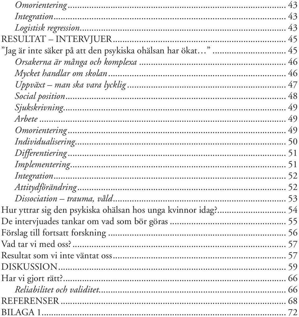 .. 51 Implementering... 51 Integration... 52 Attitydförändring... 52 Dissociation trauma, våld... 53 Hur yttrar sig den psykiska ohälsan hos unga kvinnor idag?