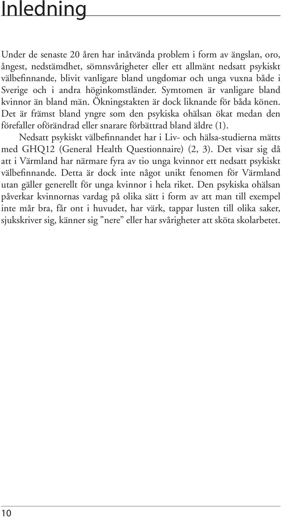 Det är främst bland yngre som den psykiska ohälsan ökat medan den förefaller oförändrad eller snarare förbättrad bland äldre (1).