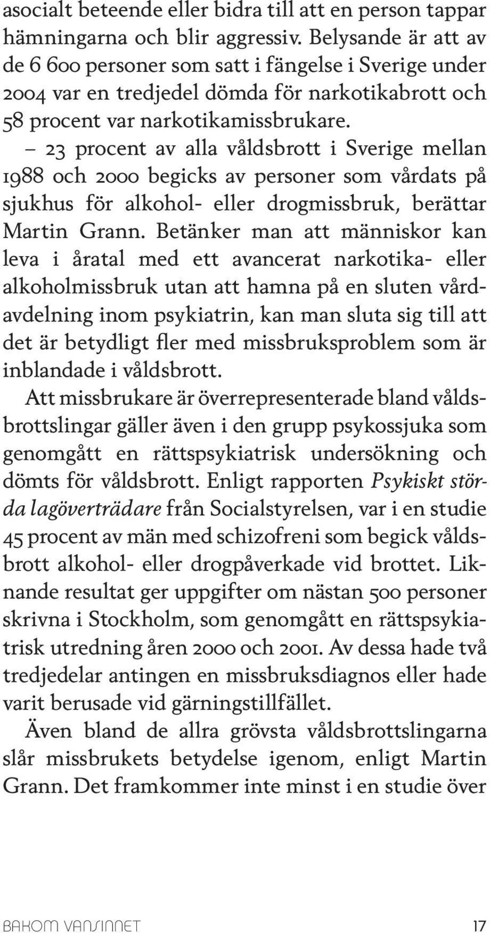 23 procent av alla våldsbrott i Sverige mellan 1988 och 2000 begicks av personer som vårdats på sjukhus för alkohol- eller drogmissbruk, berättar Martin Grann.