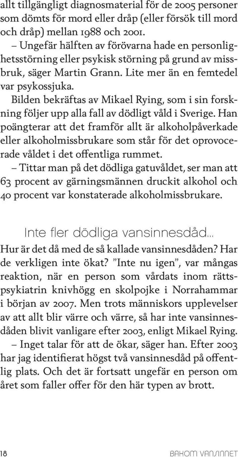 Bilden bekräftas av Mikael Rying, som i sin forskning följer upp alla fall av dödligt våld i Sverige.