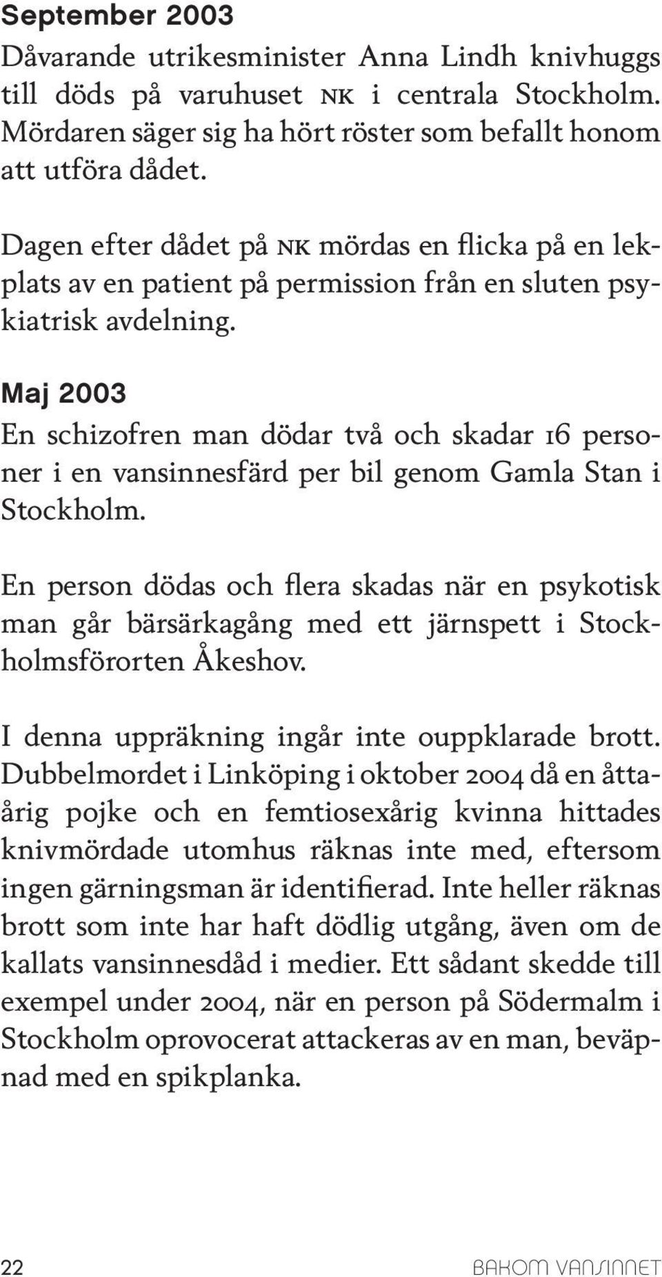 Maj 2003 En schizofren man dödar två och skadar 16 personer i en vansinnesfärd per bil genom Gamla Stan i Stockholm.