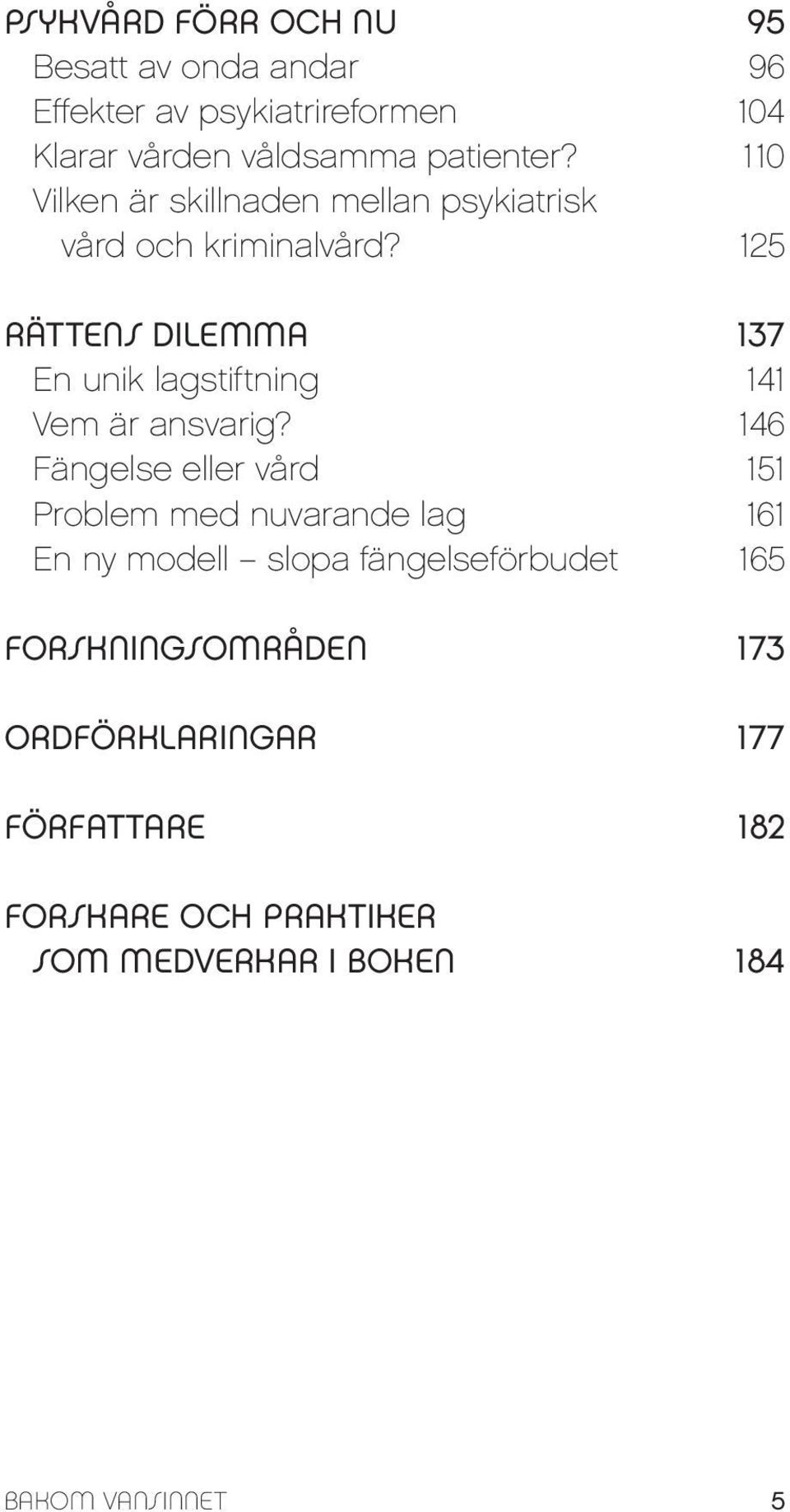 125 Rättens dilemma 137 En unik lagstiftning 141 Vem är ansvarig?