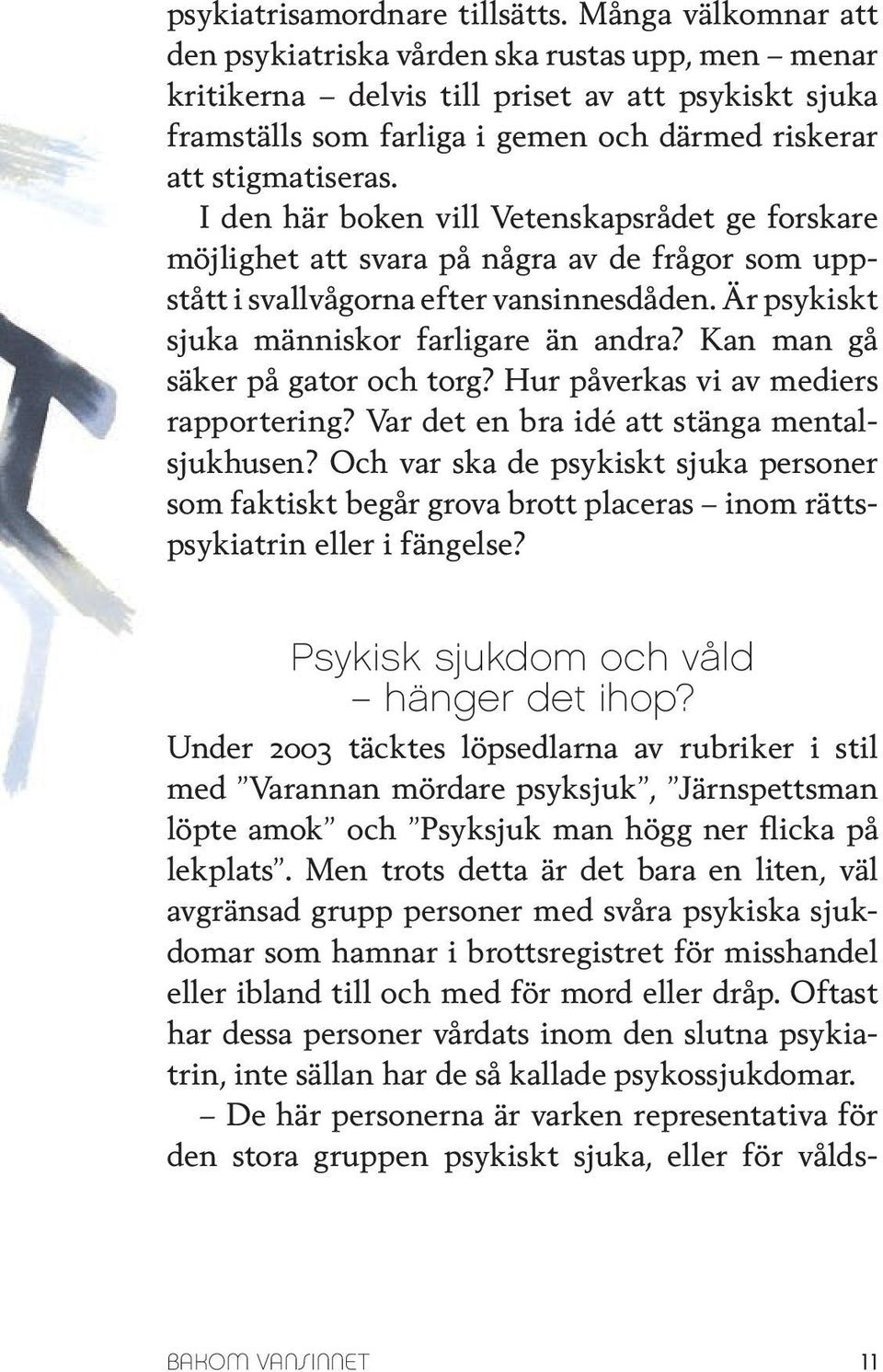 I den här boken vill Vetenskapsrådet ge forskare möjlighet att svara på några av de frågor som uppstått i svallvågorna efter vansinnesdåden. Är psykiskt sjuka människor farligare än andra?