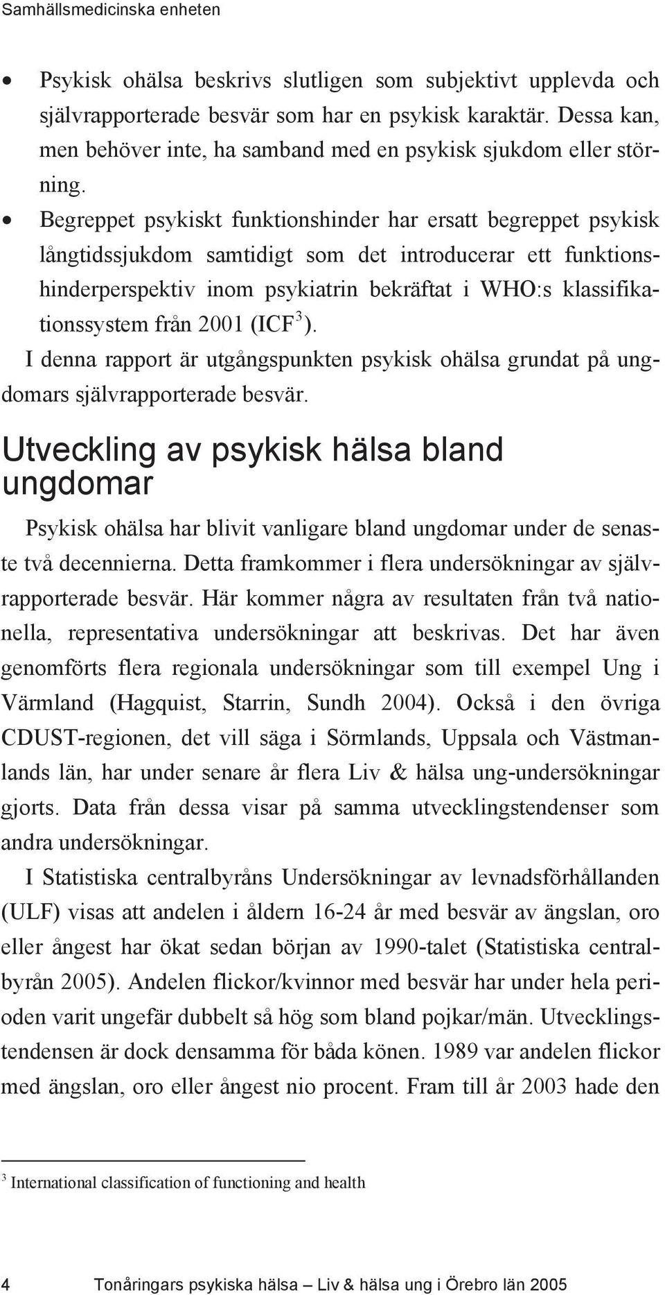 från 2001 (ICF 3 ). I denna rapport är utgångspunkten psykisk ohälsa grundat på ungdomars självrapporterade besvär.