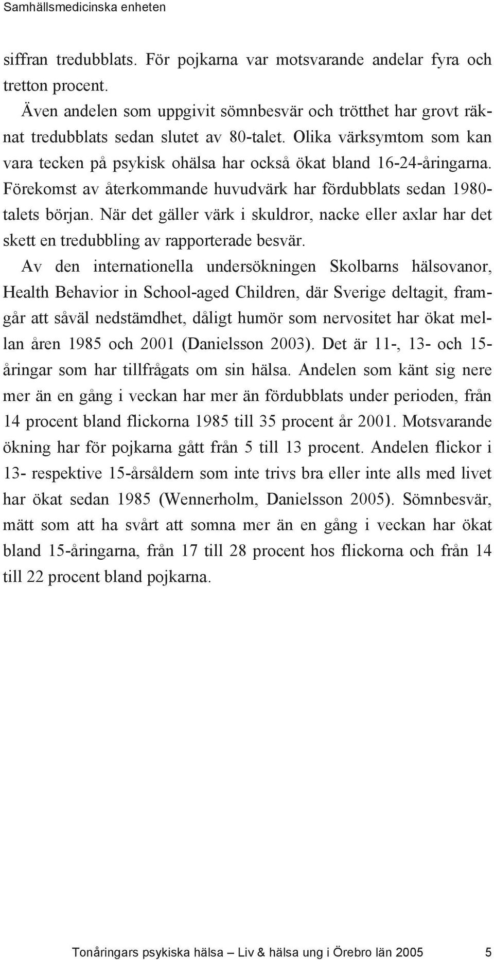 När det gäller värk i skuldror, nacke eller axlar har det skett en tredubbling av rapporterade besvär.