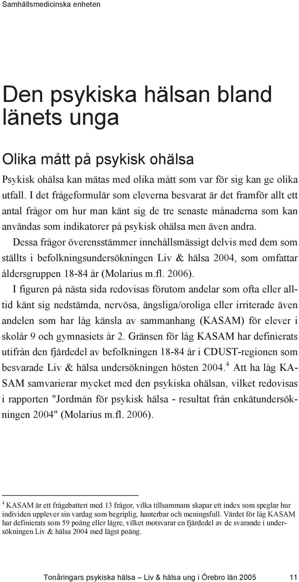 Dessa frågor överensstämmer innehållsmässigt delvis med dem som ställts i befolkningsundersökningen Liv & hälsa 2004, som omfattar åldersgruppen 18-84 år (Molarius m.fl. 2006).