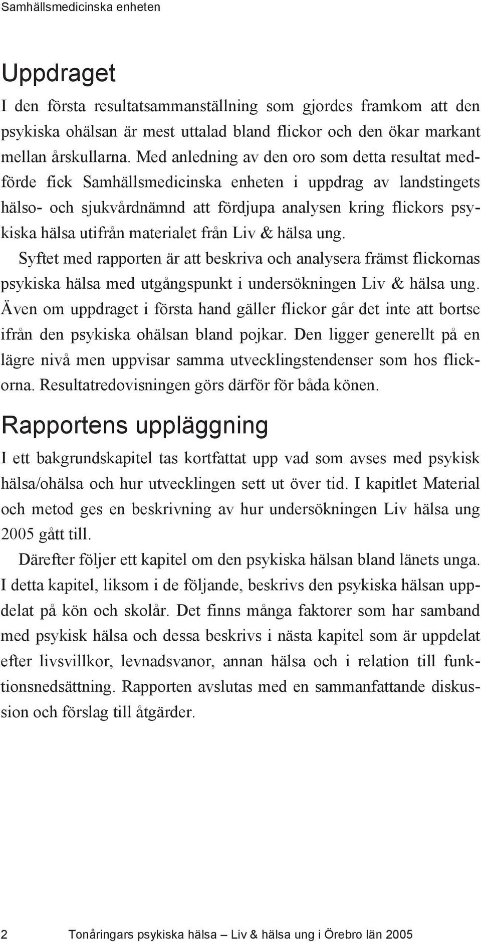 materialet från Liv & hälsa ung. Syftet med rapporten är att beskriva och analysera främst flickornas psykiska hälsa med utgångspunkt i undersökningen Liv & hälsa ung.