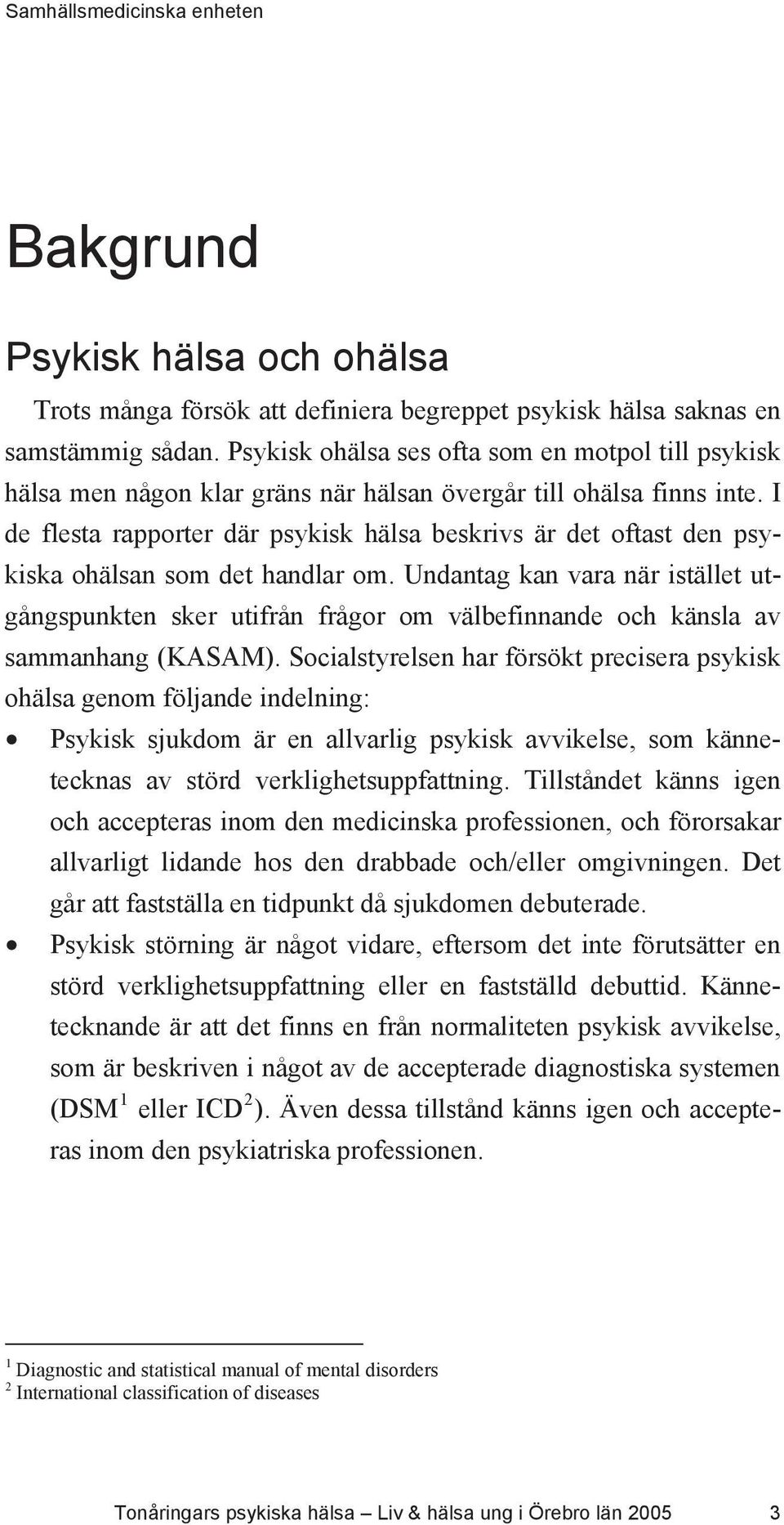 I de flesta rapporter där psykisk hälsa beskrivs är det oftast den psykiska ohälsan som det handlar om.