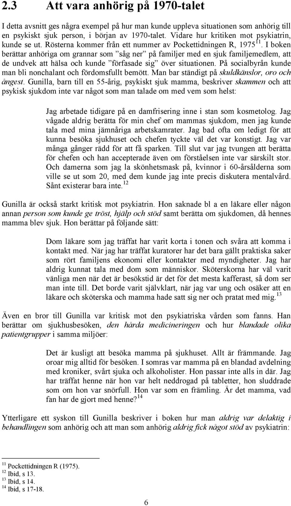 I boken berättar anhöriga om grannar som såg ner på familjer med en sjuk familjemedlem, att de undvek att hälsa och kunde förfasade sig över situationen.