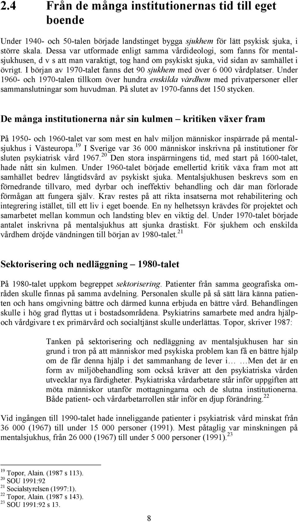 I början av 1970-talet fanns det 90 sjukhem med över 6 000 vårdplatser. Under 1960- och 1970-talen tillkom över hundra enskilda vårdhem med privatpersoner eller sammanslutningar som huvudman.