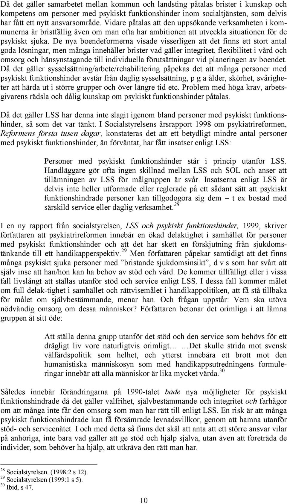 De nya boendeformerna visade visserligen att det finns ett stort antal goda lösningar, men många innehåller brister vad gäller integritet, flexibilitet i vård och omsorg och hänsynstagande till