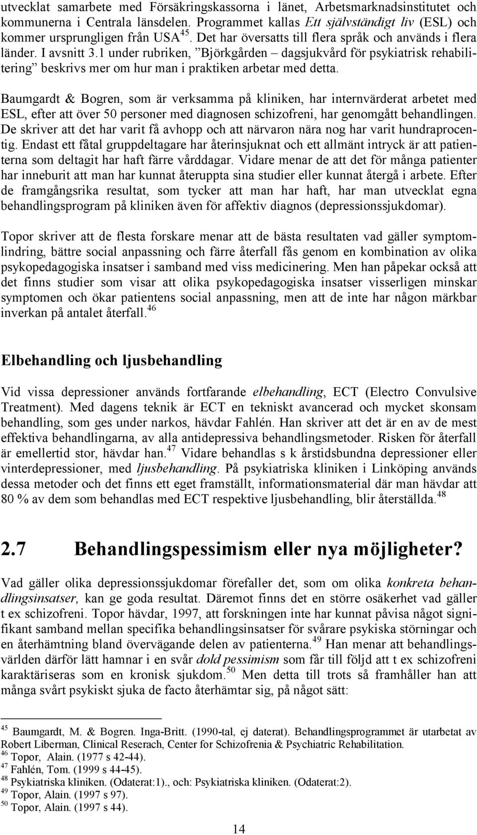 1 under rubriken, Björkgården dagsjukvård för psykiatrisk rehabilitering beskrivs mer om hur man i praktiken arbetar med detta.