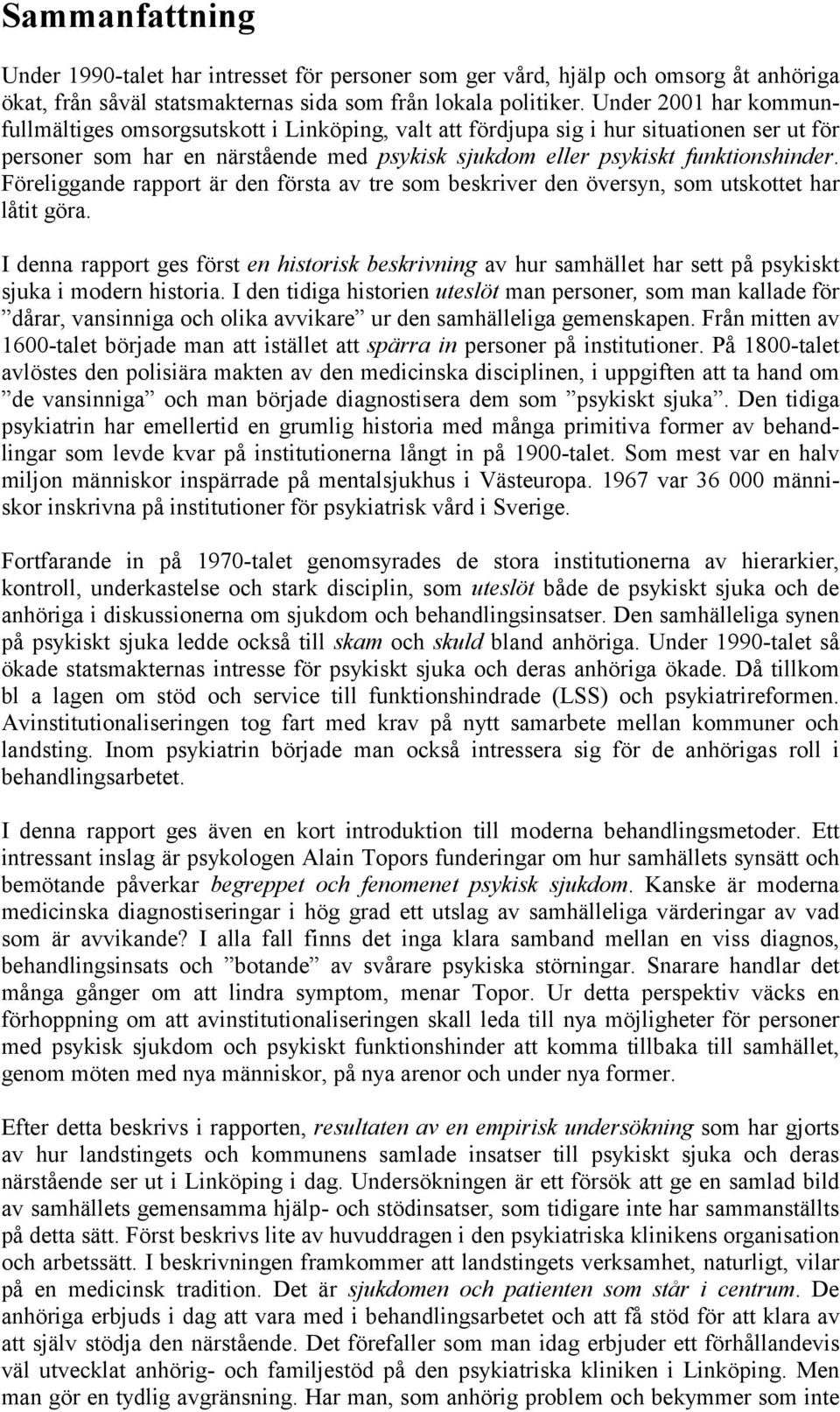 Föreliggande rapport är den första av tre som beskriver den översyn, som utskottet har låtit göra.