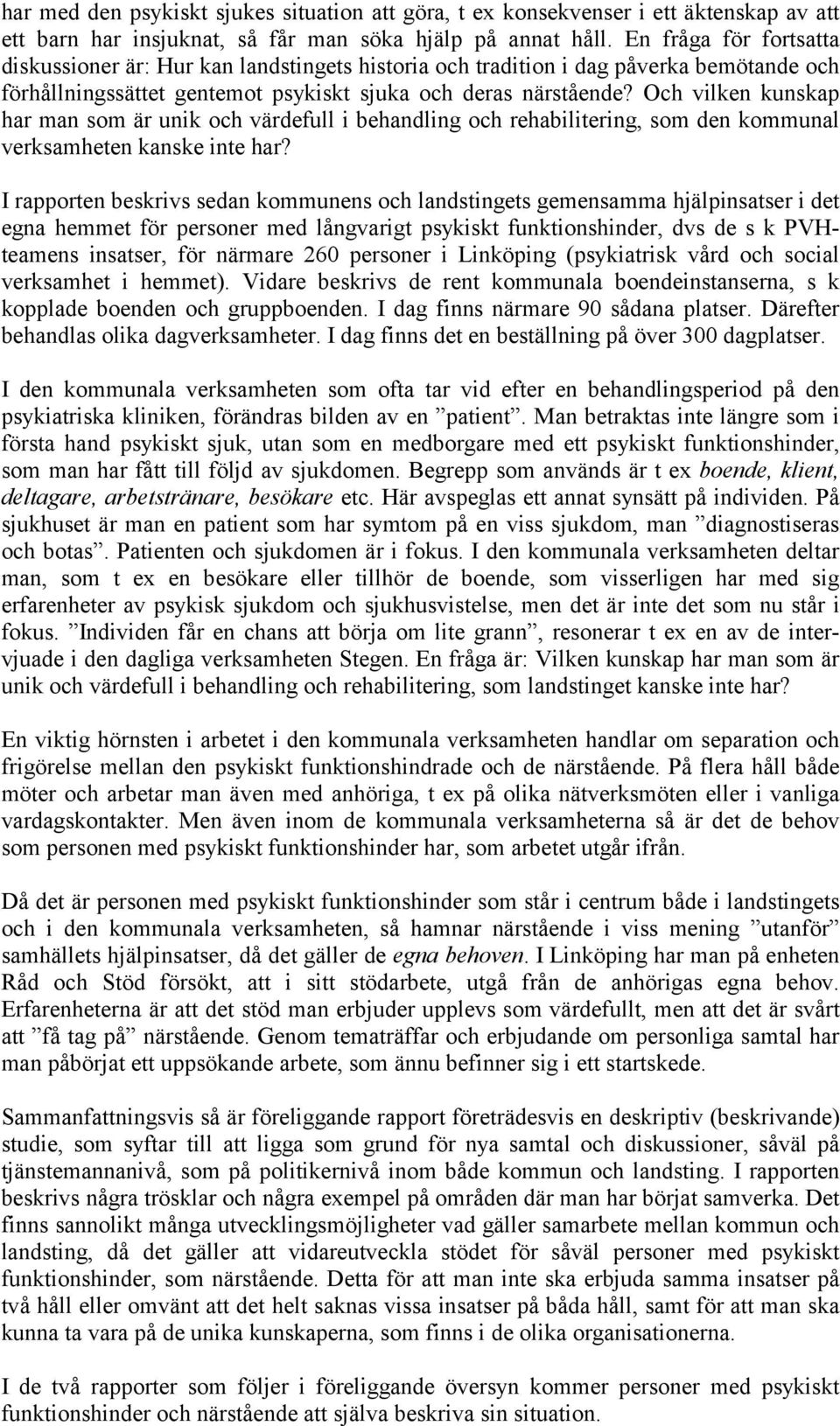 Och vilken kunskap har man som är unik och värdefull i behandling och rehabilitering, som den kommunal verksamheten kanske inte har?