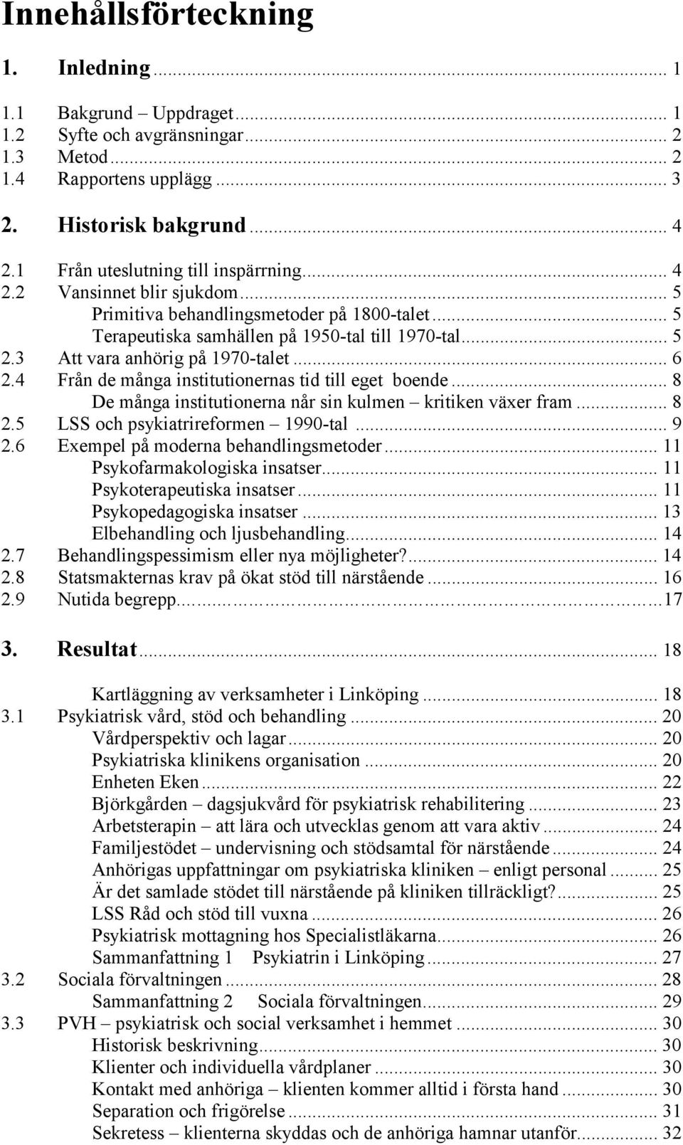 3 Att vara anhörig på 1970-talet... 6 2.4 Från de många institutionernas tid till eget boende... 8 De många institutionerna når sin kulmen kritiken växer fram... 8 2.