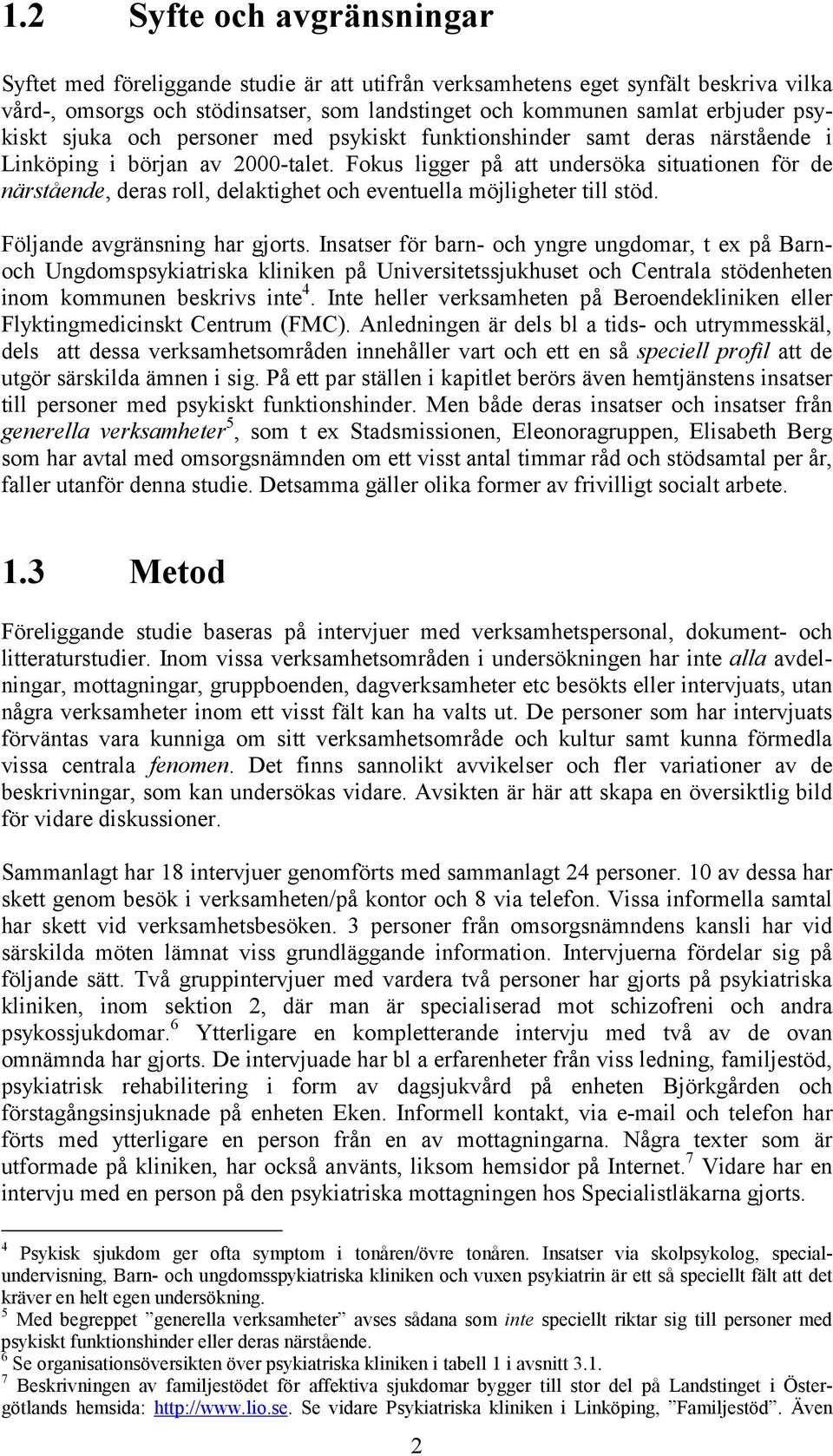 Fokus ligger på att undersöka situationen för de närstående, deras roll, delaktighet och eventuella möjligheter till stöd. Följande avgränsning har gjorts.