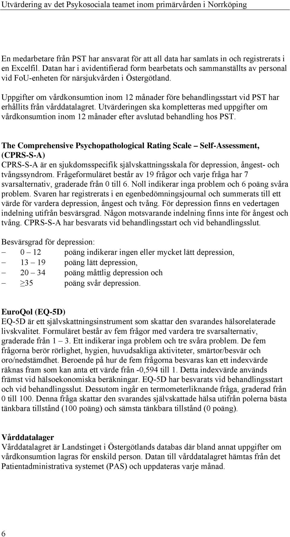 Uppgifter om vårdkonsumtion inom 12 månader före behandlingsstart vid PST har erhållits från vårddatalagret.