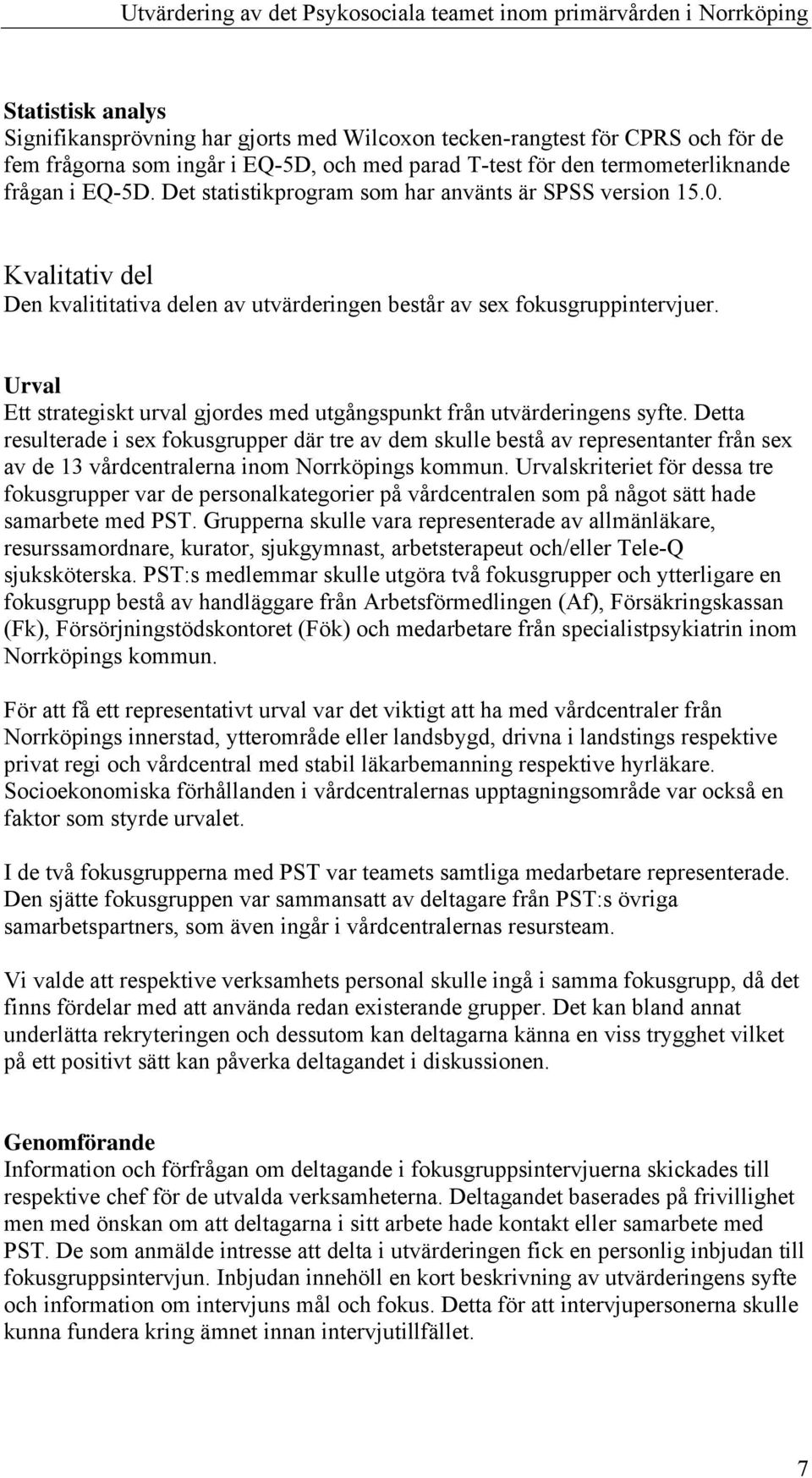 Urval Ett strategiskt urval gjordes med utgångspunkt från utvärderingens syfte.