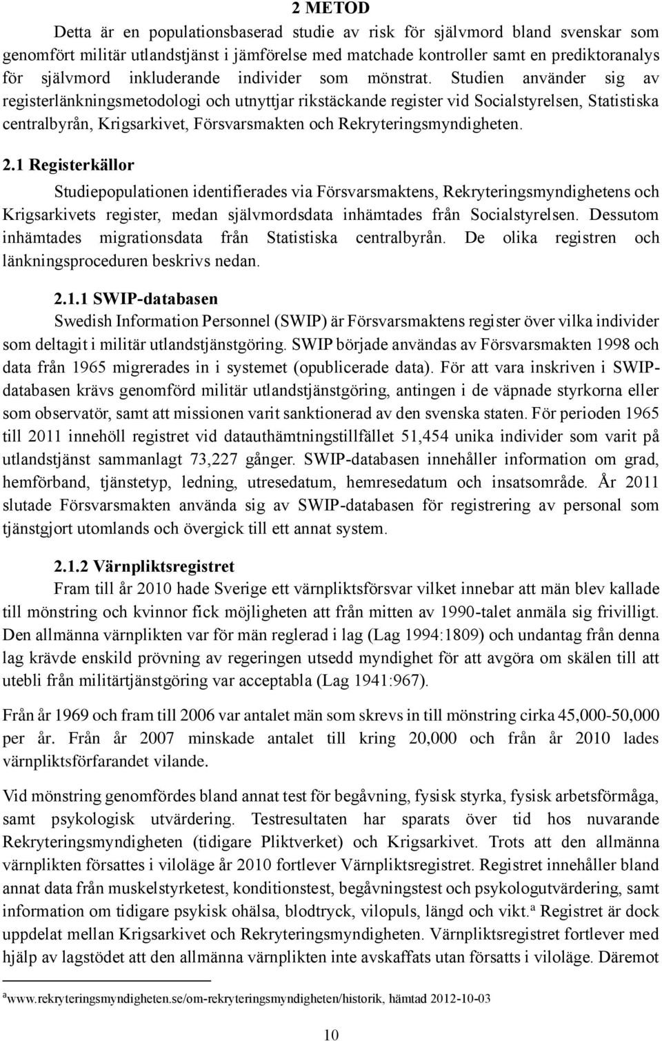 Studien använder sig av registerlänkningsmetodologi och utnyttjar rikstäckande register vid Socialstyrelsen, Statistiska centralbyrån, Krigsarkivet, Försvarsmakten och Rekryteringsmyndigheten. 2.