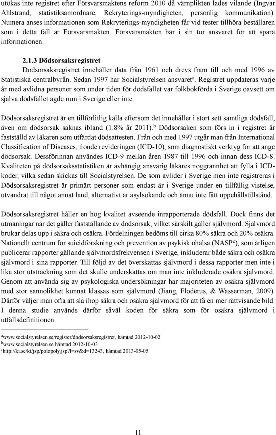 3 Dödsorsaksregistret Dödsorsaksregistret innehåller data från 1961 och drevs fram till och med 1996 av Statistiska centralbyrån. Sedan 1997 har Socialstyrelsen ansvaret a.