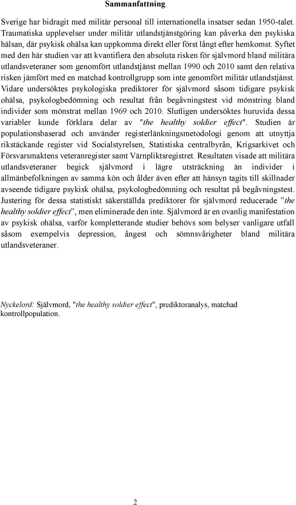 Syftet med den här studien var att kvantifiera den absoluta risken för självmord bland militära utlandsveteraner som genomfört utlandstjänst mellan 1990 och 2010 samt den relativa risken jämfört med