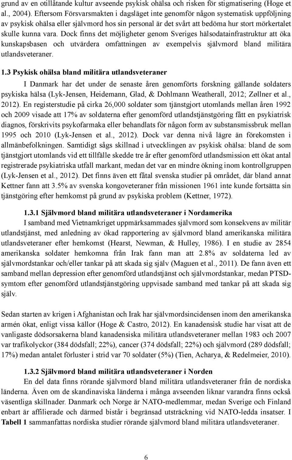 Dock finns det möjligheter genom Sveriges hälsodatainfrastruktur att öka kunskapsbasen och utvärdera omfattningen av exempelvis självmord bland militära utlandsveteraner. 1.