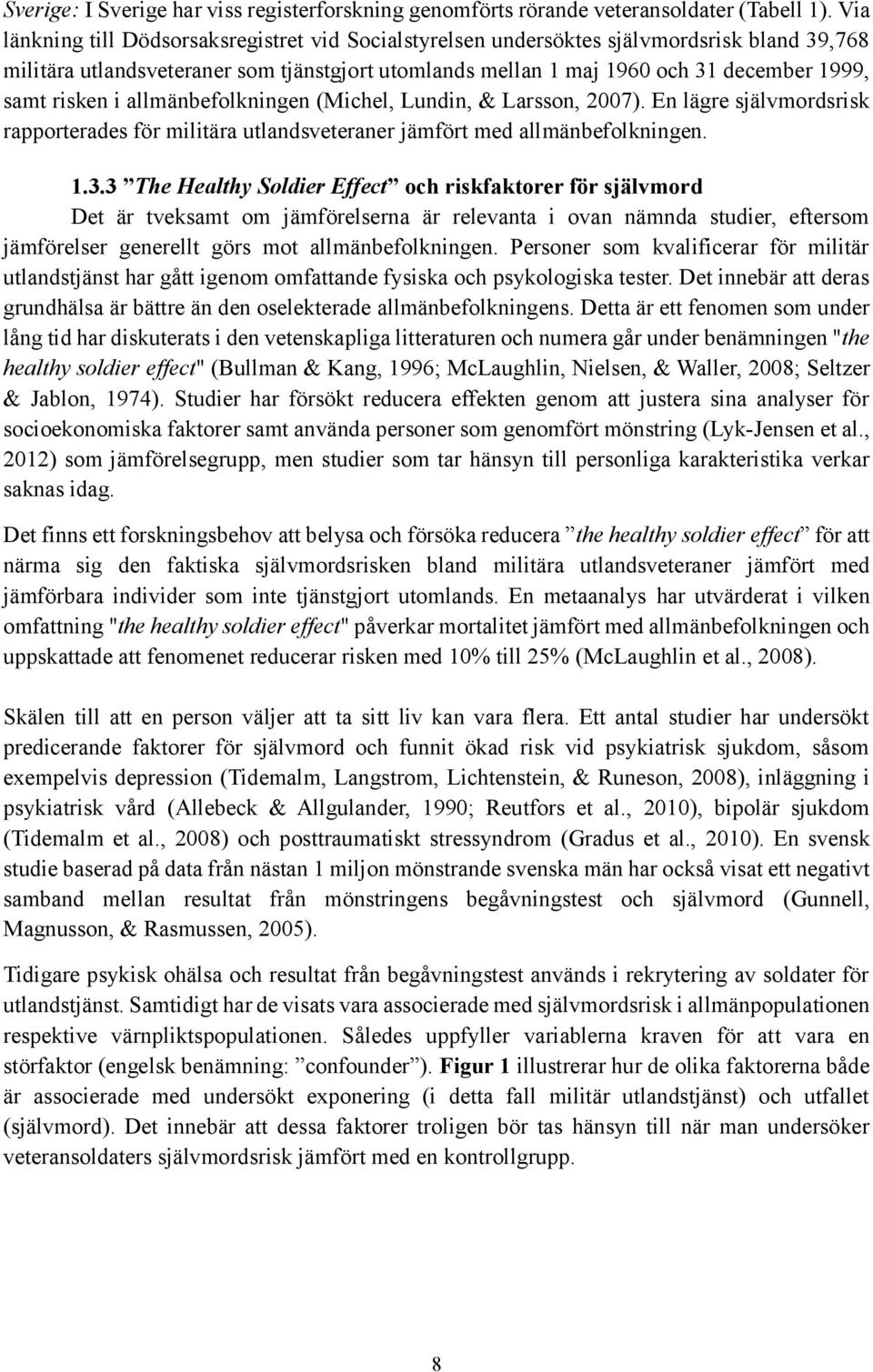 risken i allmänbefolkningen (Michel, Lundin, & Larsson, 2007). En lägre självmordsrisk rapporterades för militära utlandsveteraner jämfört med allmänbefolkningen. 1.3.